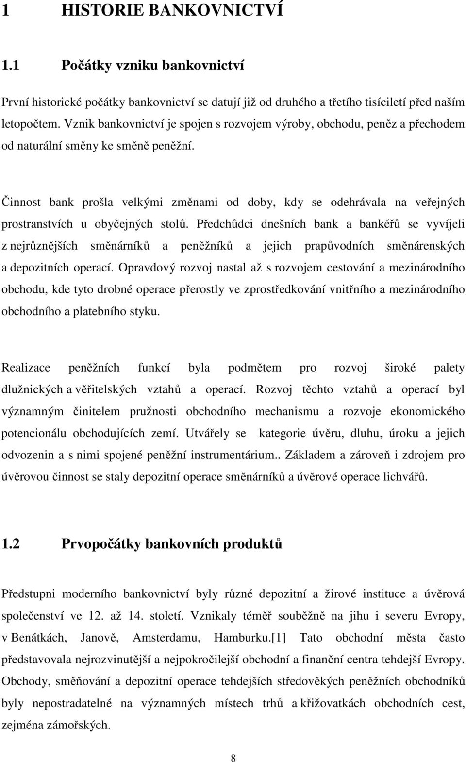 Činnost bank prošla velkými změnami od doby, kdy se odehrávala na veřejných prostranstvích u obyčejných stolů.