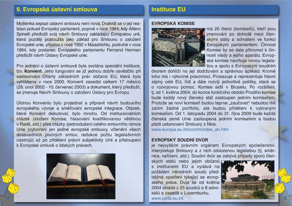 Smlouvu o založení Evropské unie, přijatou v roce 1992 v Maastrichtu, podruhé v roce 1994, kdy poslanec Evropského parlamentu Fernand Herman předložil návrh Ústavy Evropské unie.