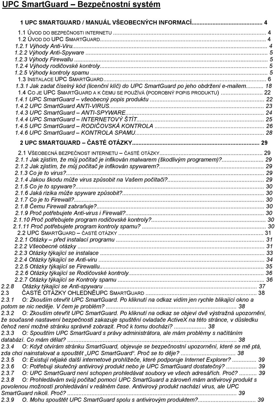 .. 18 1.4 CO JE UPC SMARTGUARD A K ČEMU SE POUŽÍVÁ (PODROBNÝ POPIS PRODUKTU)... 22 1.4.1 UPC SmartGuard všeobecný popis produktu... 22 1.4.2 UPC SmartGuard ANTI-VIRUS... 23 1.4.3 UPC SmartGuard ANTI-SPYWARE.