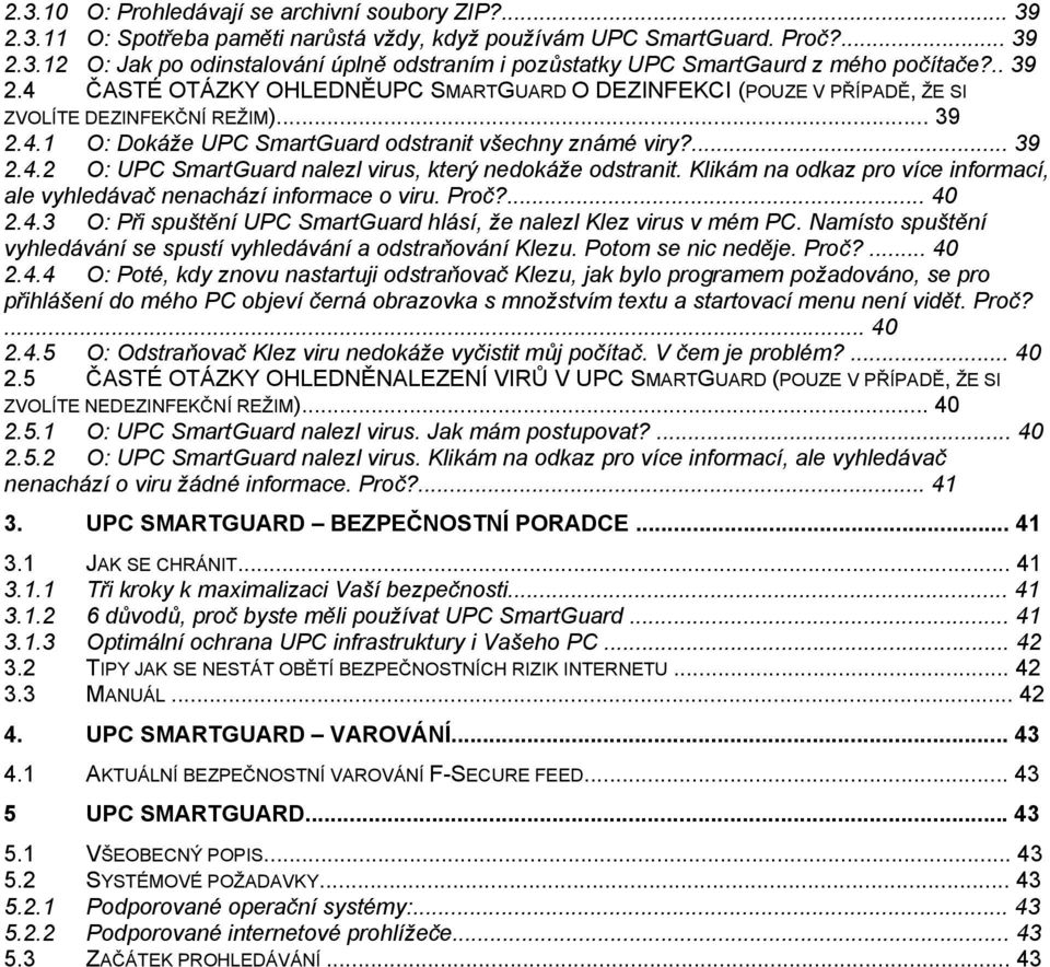 Klikám na odkaz pro více informací, ale vyhledávač nenachází informace o viru. Proč?... 40 2.4.3 O: Při spuštění UPC SmartGuard hlásí, že nalezl Klez virus v mém PC.