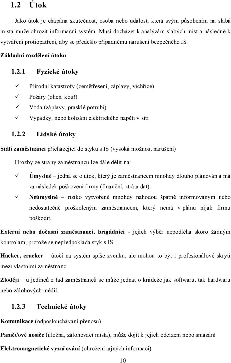 1 Fyzické útoky Přírodní katastrofy (zemětřesení, záplavy, vichřice) Poţáry (oheň, kouř) Voda (záplavy, prasklé potrubí) Výpadky, nebo kolísání elektrického napětí v síti 1.2.