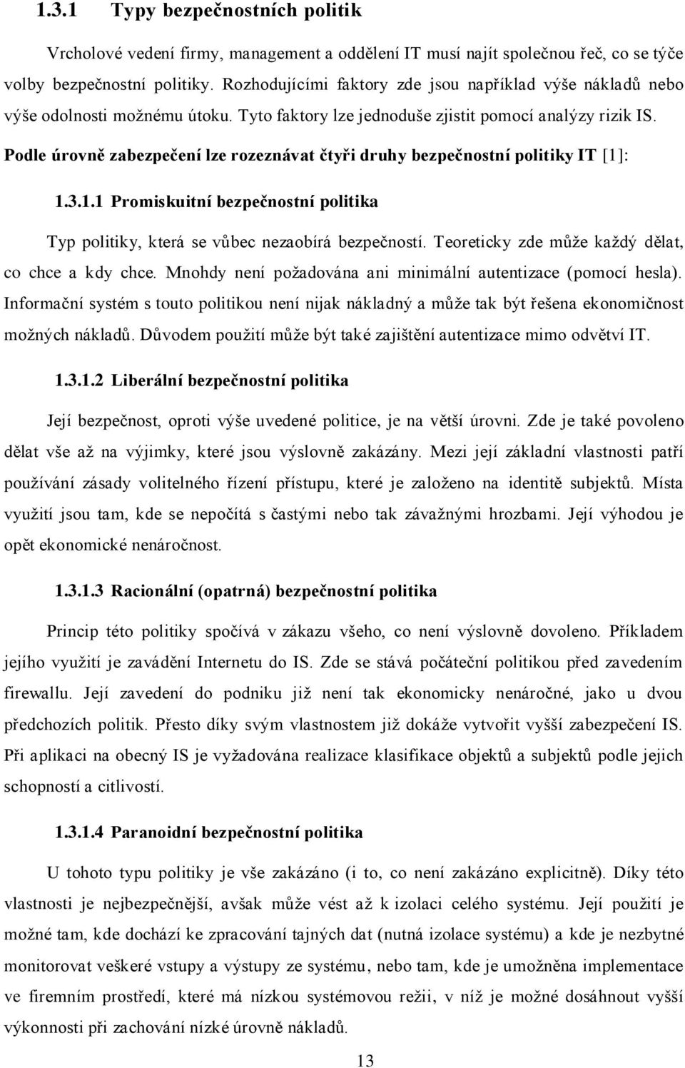 Podle úrovně zabezpečení lze rozeznávat čtyři druhy bezpečnostní politiky IT [1]: 1.3.1.1 Promiskuitní bezpečnostní politika Typ politiky, která se vůbec nezaobírá bezpečností.