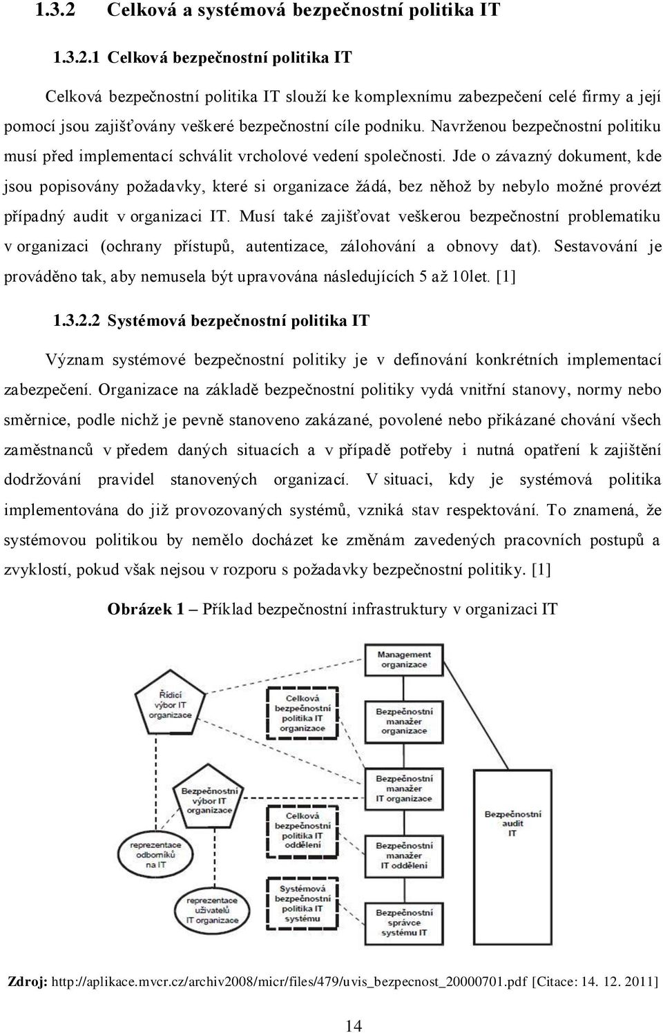 Jde o závazný dokument, kde jsou popisovány poţadavky, které si organizace ţádá, bez něhoţ by nebylo moţné provézt případný audit v organizaci IT.