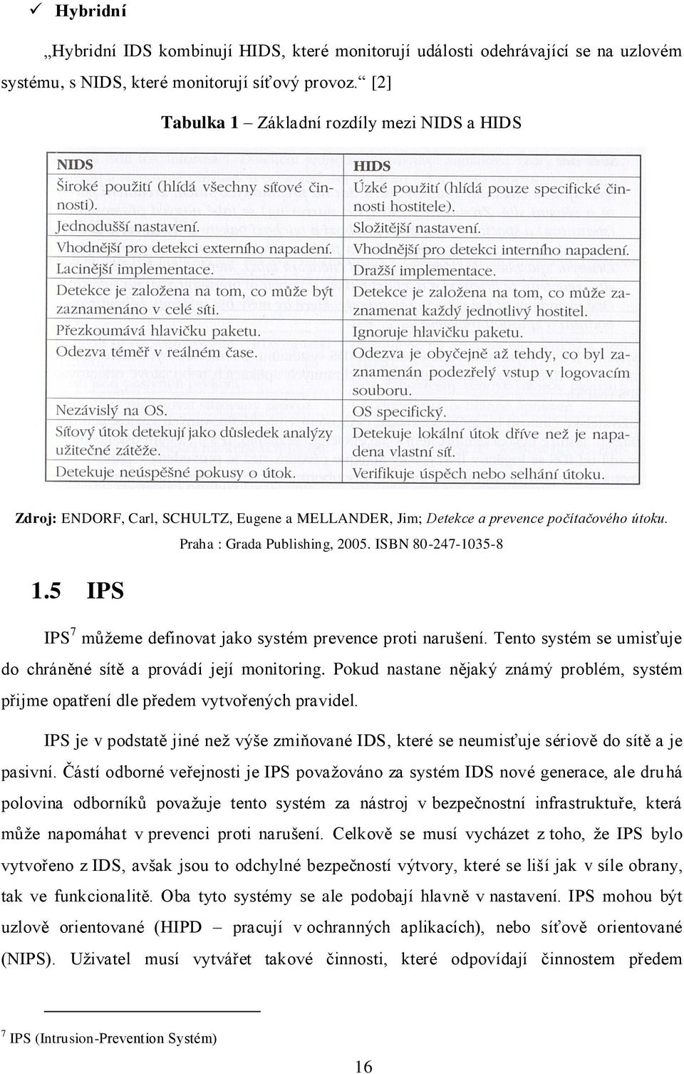 5 IPS IPS 7 můţeme definovat jako systém prevence proti narušení. Tento systém se umisťuje do chráněné sítě a provádí její monitoring.