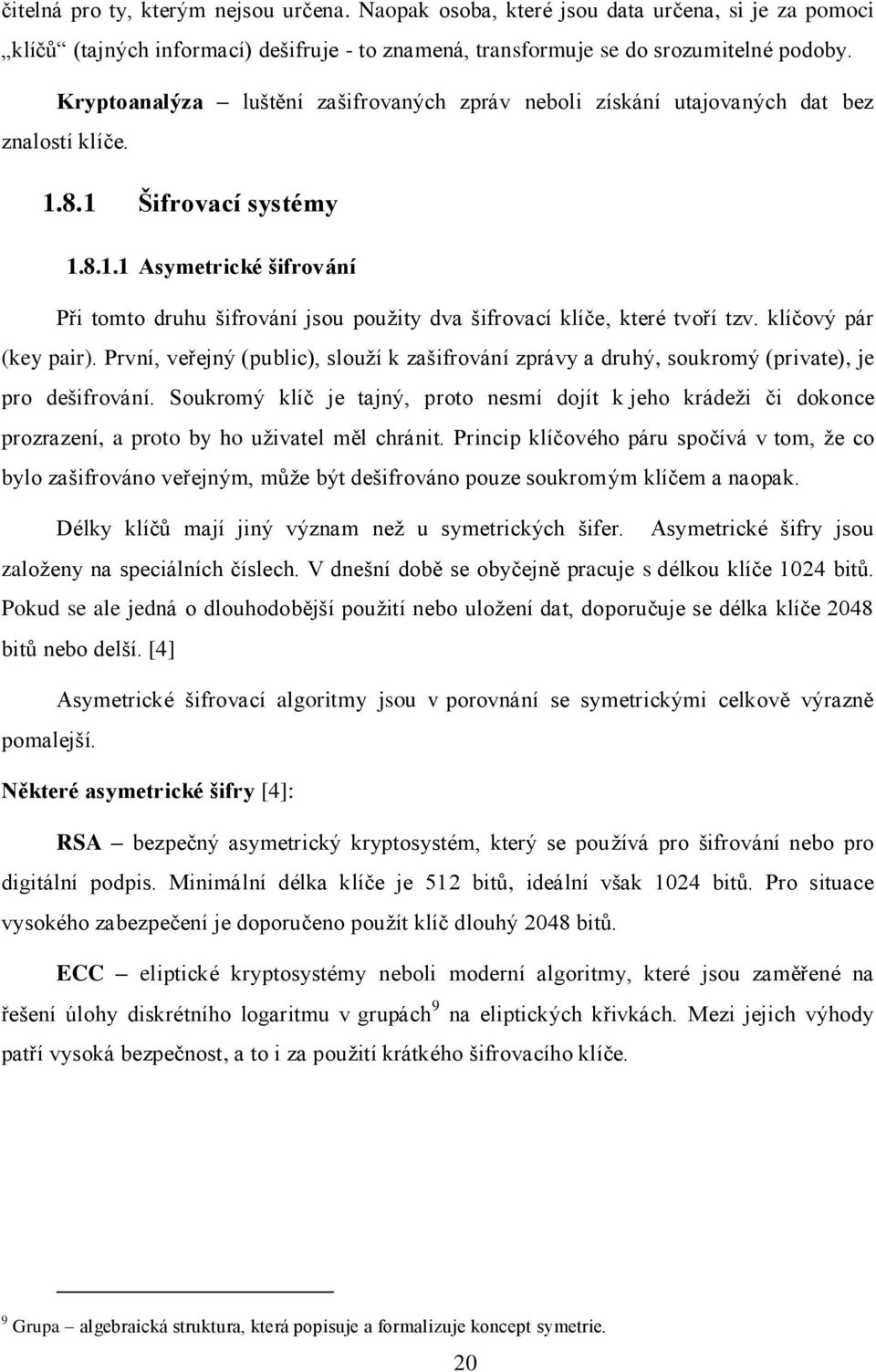 klíčový pár (key pair). První, veřejný (public), slouţí k zašifrování zprávy a druhý, soukromý (private), je pro dešifrování.