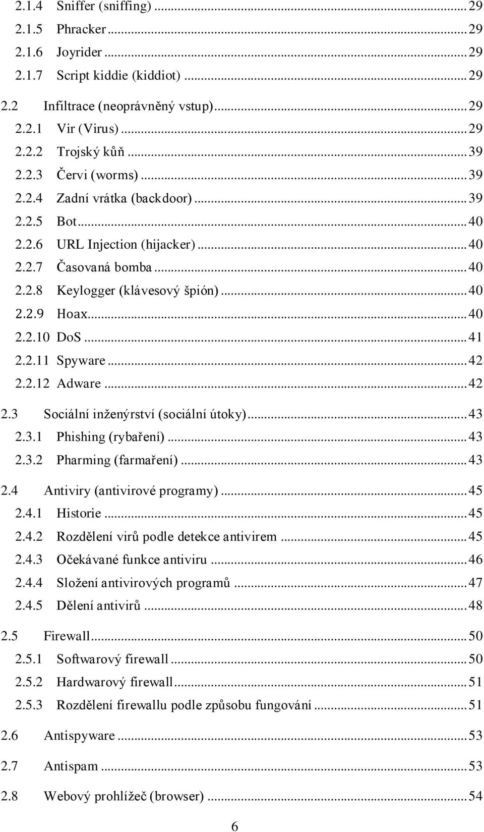 .. 41 2.2.11 Spyware... 42 2.2.12 Adware... 42 2.3 Sociální inţenýrství (sociální útoky)... 43 2.3.1 Phishing (rybaření)... 43 2.3.2 Pharming (farmaření)... 43 2.4 Antiviry (antivirové programy).