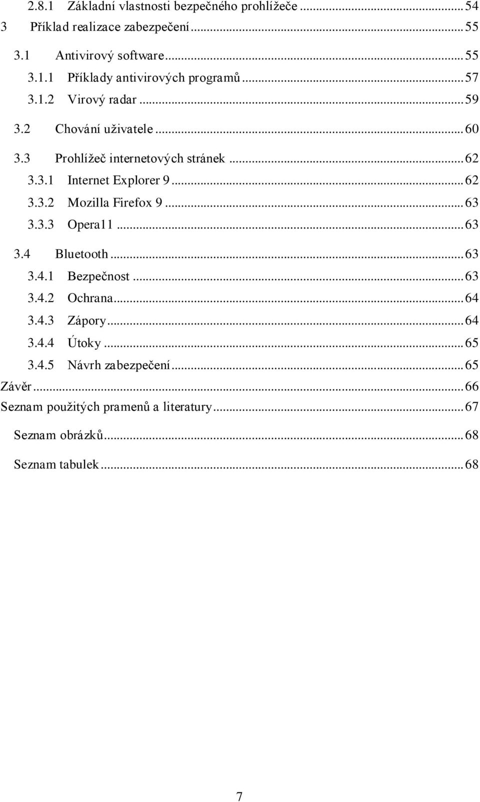 .. 63 3.3.3 Opera11... 63 3.4 Bluetooth... 63 3.4.1 Bezpečnost... 63 3.4.2 Ochrana... 64 3.4.3 Zápory... 64 3.4.4 Útoky... 65 3.4.5 Návrh zabezpečení.