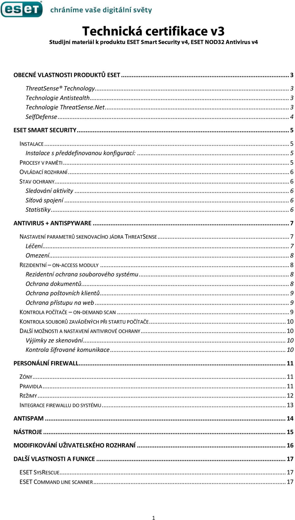 .. 6 Sledování aktivity... 6 Síťová spojení... 6 Statistiky... 6 ANTIVIRUS + ANTISPYWARE... 7 NASTAVENÍ PARAMETRŮ SKENOVACÍHO JÁDRA THREATSENSE... 7 Léčení... 7 Omezení... 8 REZIDENTNÍ ON-ACCESS MODULY.