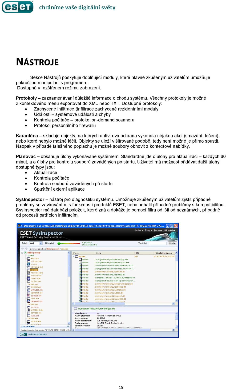 Dostupné protokoly: Zachycené infiltrace (infiltrace zachycené rezidentními moduly Události systémové události a chyby Kontrola počítače protokol on-demand scanneru Protokol personálního firewallu