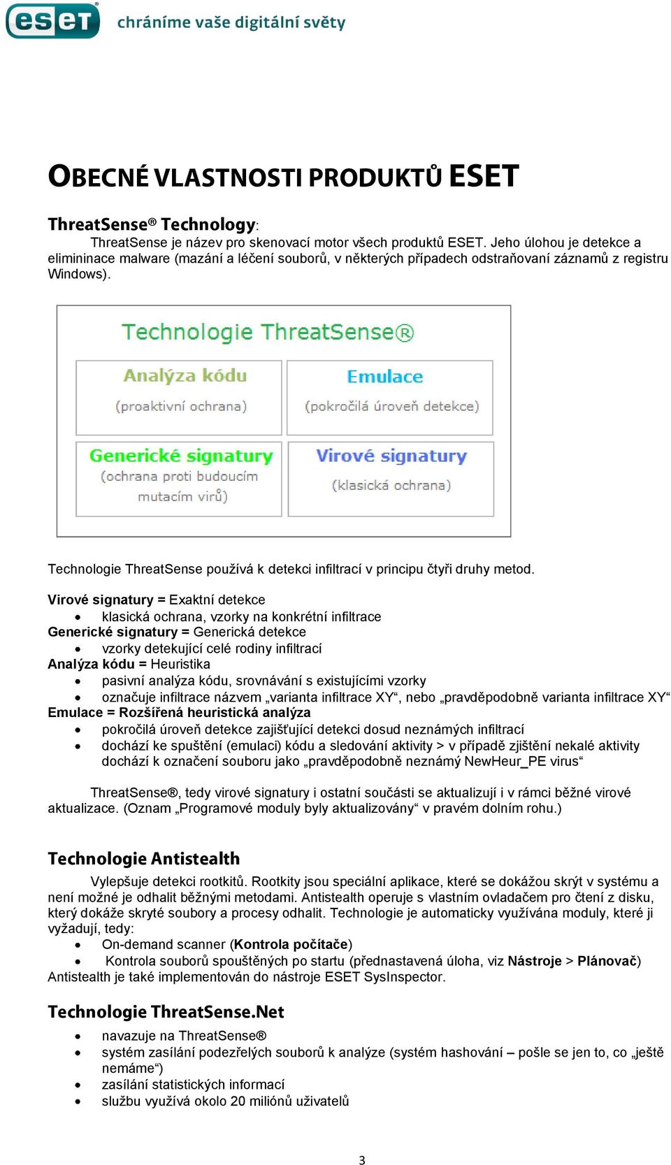 Technologie ThreatSense používá k detekci infiltrací v principu čtyři druhy metod.