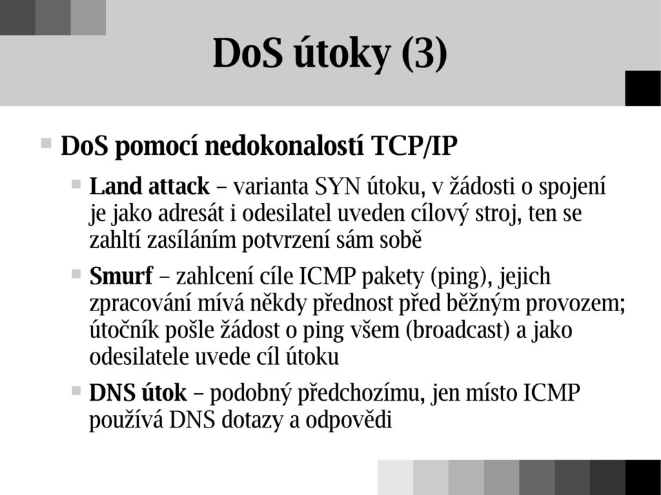 pakety (ping), jejich zpracování mívá někdy přednost před běžným provozem; útočník pošle žádost o ping všem