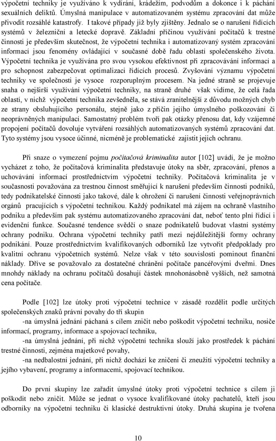 Základní příčinou využívání počítačů k trestné činnosti je především skutečnost, že výpočetní technika i automatizovaný systém zpracování informací jsou fenomény ovládající v současné době řadu