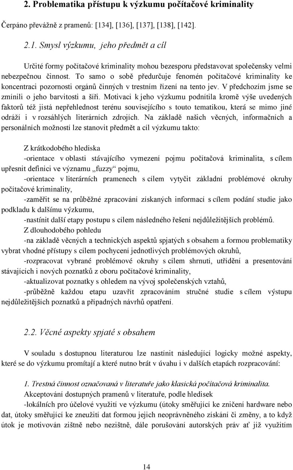 To samo o sobě předurčuje fenomén počítačové kriminality ke koncentraci pozornosti orgánů činných v trestním řízení na tento jev. V předchozím jsme se zmínili o jeho barvitosti a šíři.