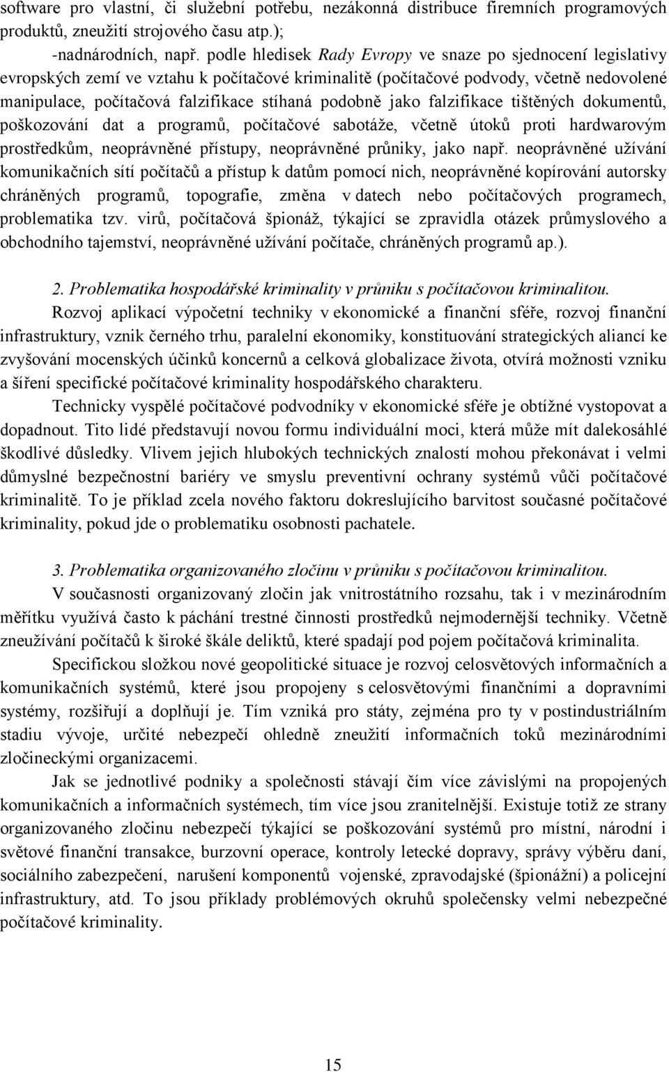 podobně jako falzifikace tištěných dokumentů, poškozování dat a programů, počítačové sabotáže, včetně útoků proti hardwarovým prostředkům, neoprávněné přístupy, neoprávněné průniky, jako např.