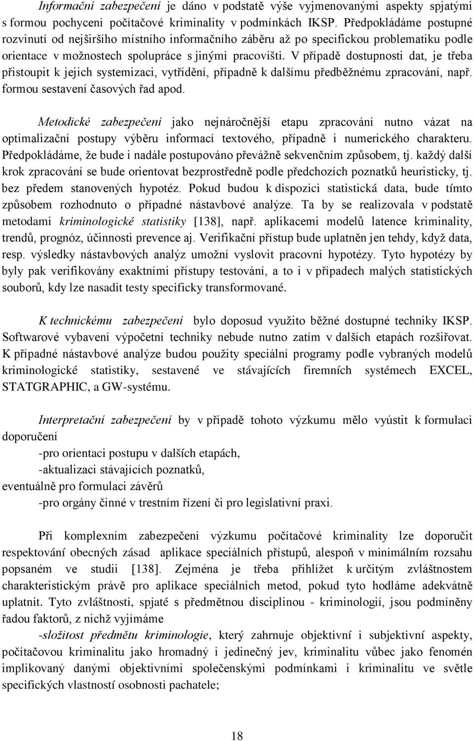 V případě dostupnosti dat, je třeba přistoupit k jejich systemizaci, vytřídění, případně k dalšímu předběžnému zpracování, např. formou sestavení časových řad apod.