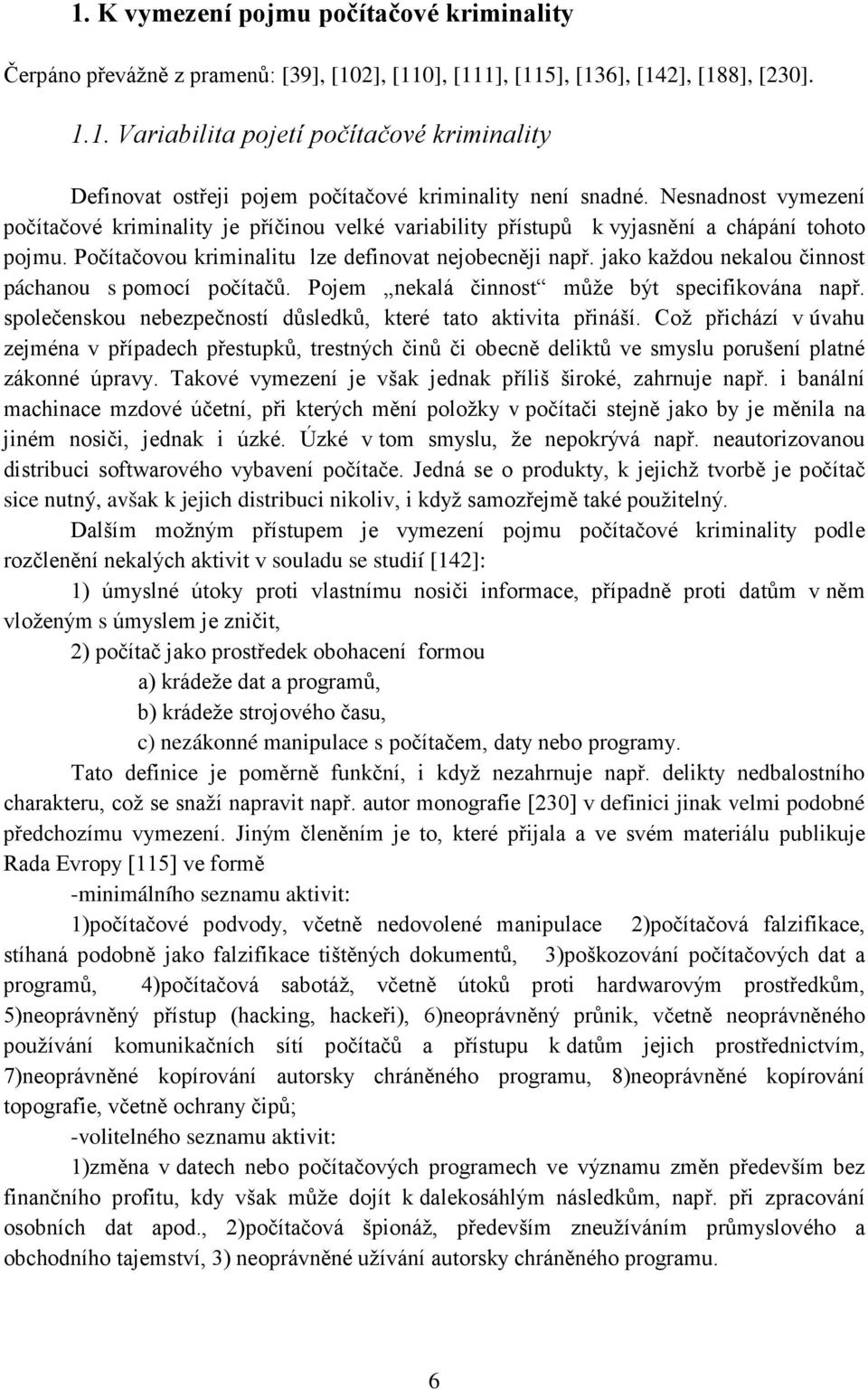 jako každou nekalou činnost páchanou s pomocí počítačů. Pojem nekalá činnost může být specifikována např. společenskou nebezpečností důsledků, které tato aktivita přináší.