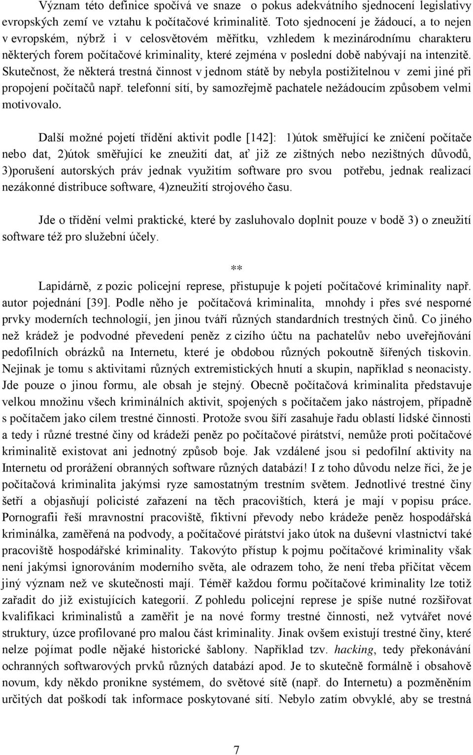 na intenzitě. Skutečnost, že některá trestná činnost v jednom státě by nebyla postižitelnou v zemi jiné při propojení počítačů např.