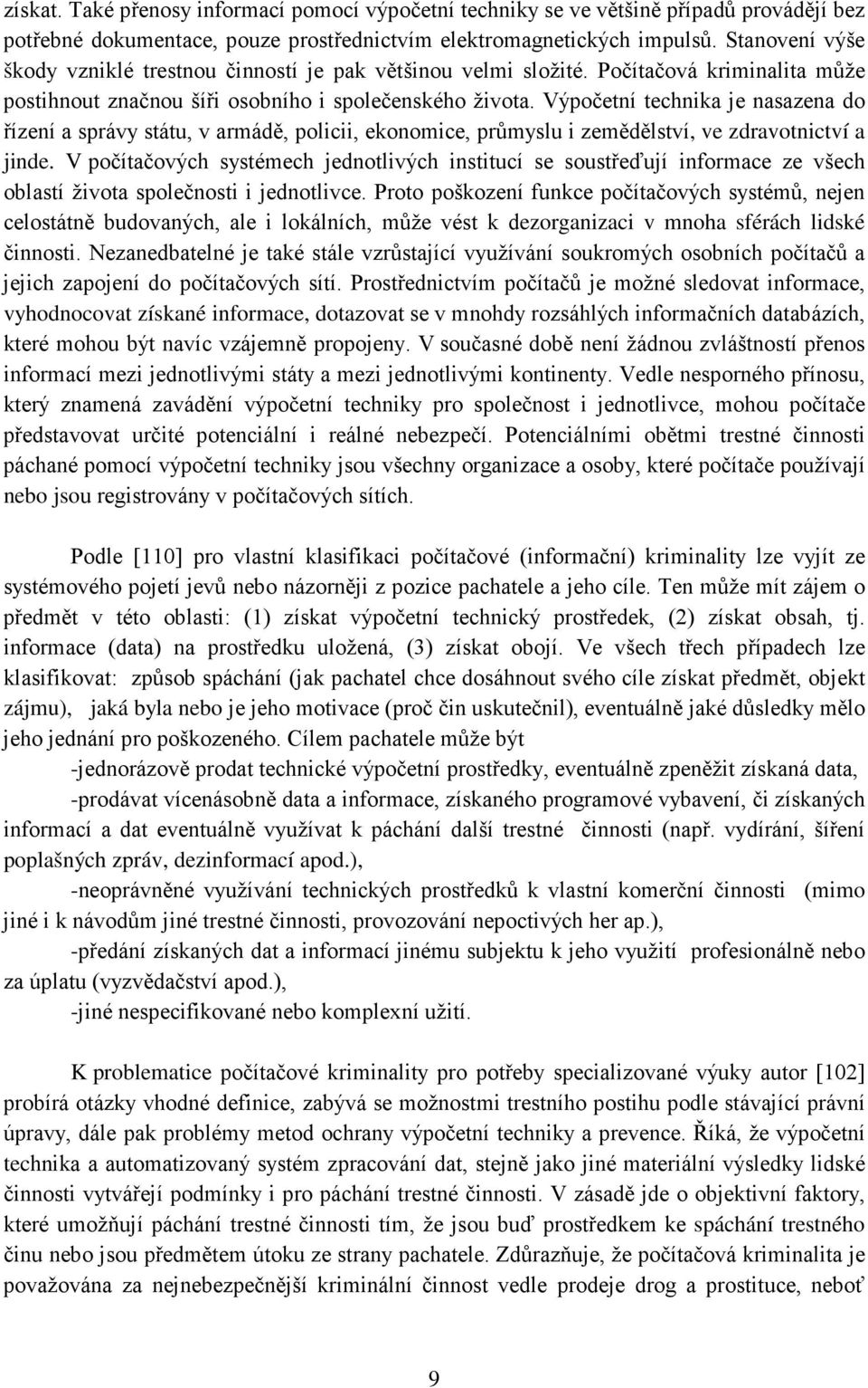 Výpočetní technika je nasazena do řízení a správy státu, v armádě, policii, ekonomice, průmyslu i zemědělství, ve zdravotnictví a jinde.