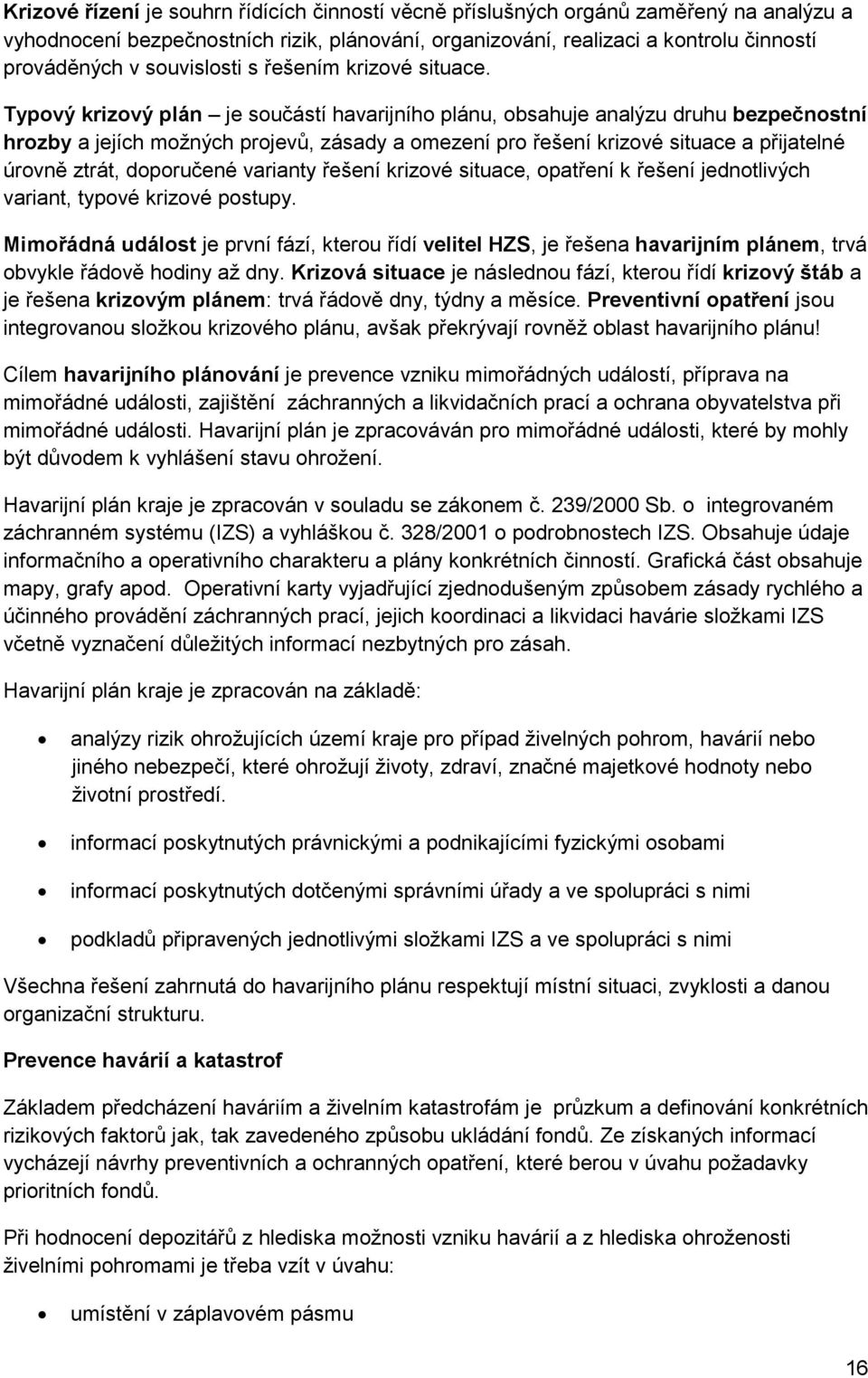 Typový krizový plán je součástí havarijního plánu, obsahuje analýzu druhu bezpečnostní hrozby a jejích možných projevů, zásady a omezení pro řešení krizové situace a přijatelné úrovně ztrát,