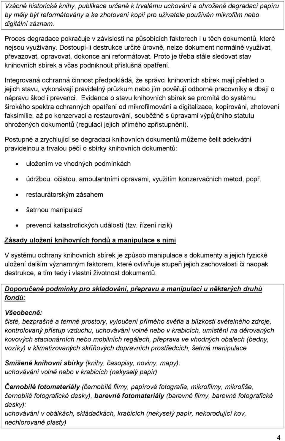 Dostoupí-li destrukce určité úrovně, nelze dokument normálně využívat, převazovat, opravovat, dokonce ani reformátovat.