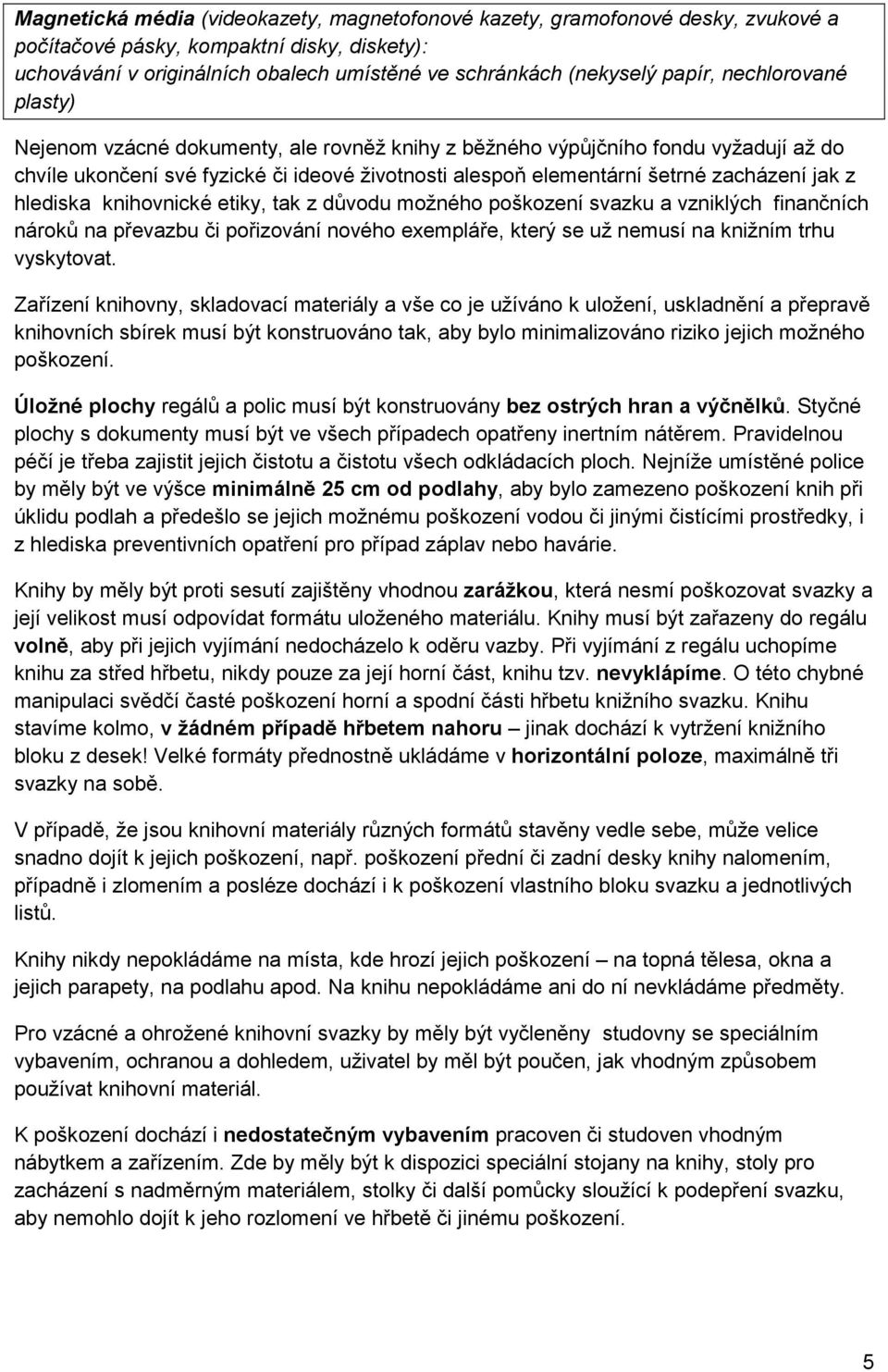 jak z hlediska knihovnické etiky, tak z důvodu možného poškození svazku a vzniklých finančních nároků na převazbu či pořizování nového exempláře, který se už nemusí na knižním trhu vyskytovat.