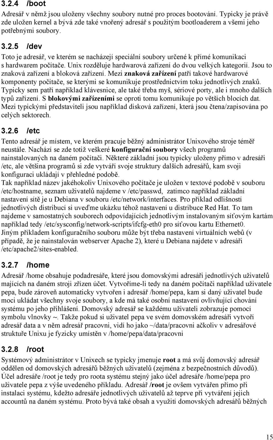 5 /dev Toto je adresář, ve kterém se nacházejí speciální soubory určené k přímé komunikaci s hardwarem počítače. Unix rozděluje hardwarová zařízení do dvou velkých kategorií.