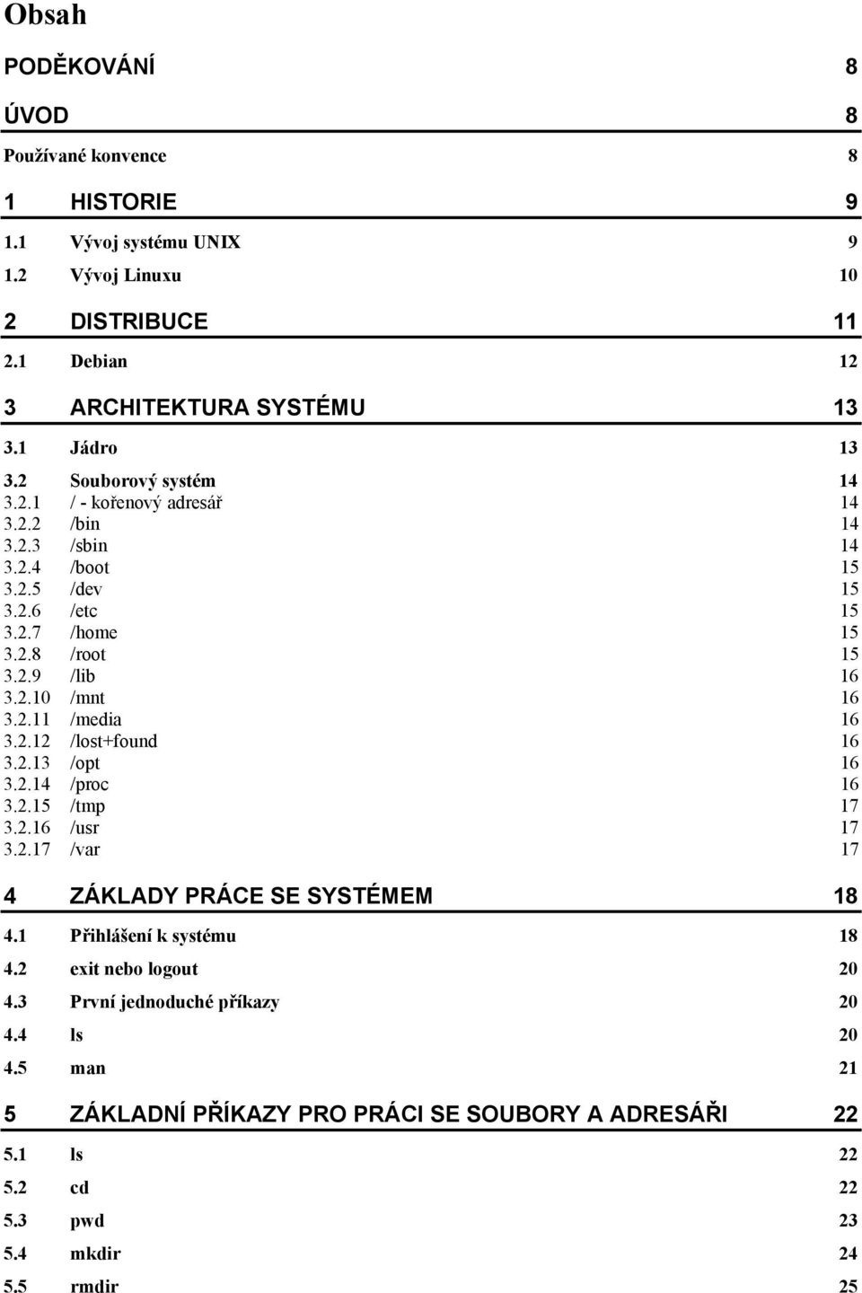 2.11 /media 16 3.2.12 /lost+found 16 3.2.13 /opt 16 3.2.14 /proc 16 3.2.15 /tmp 17 3.2.16 /usr 17 3.2.17 /var 17 4 ZÁKLADY PRÁCE SE SYSTÉMEM 18 4.1 Přihlášení k systému 18 4.