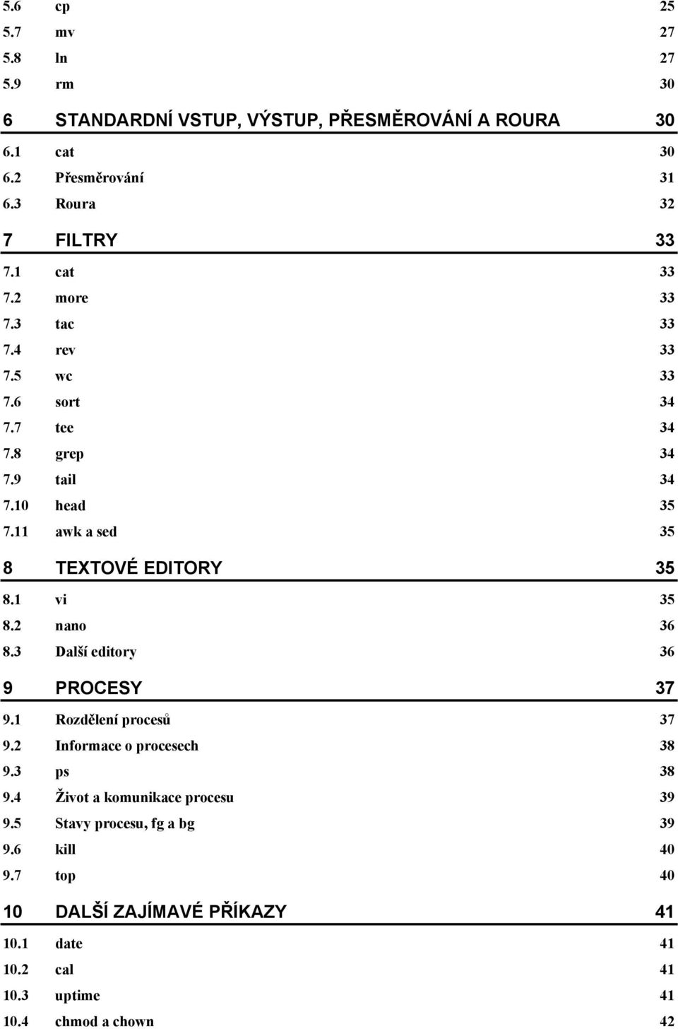 11 awk a sed 35 8 TEXTOVÉ EDITORY 35 8.1 vi 35 8.2 nano 36 8.3 Další editory 36 9 PROCESY 37 9.1 Rozdělení procesů 37 9.2 Informace o procesech 38 9.