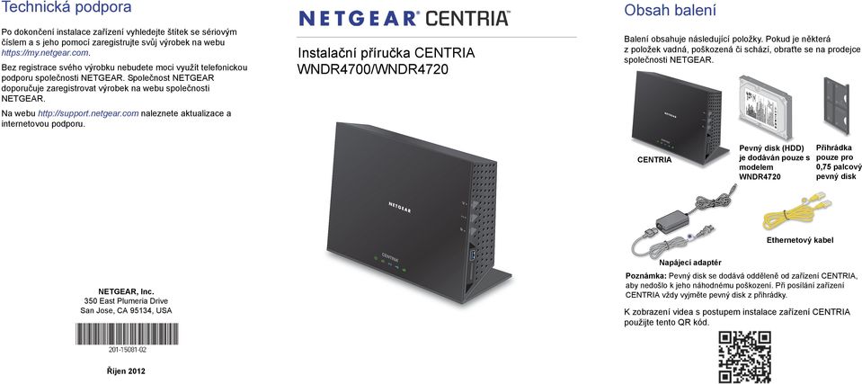 netgear.com naleznete aktualizace a internetovou podporu. Instalační příručka CENTRIA WNDR4700/WNDR4720 Obsah balení Balení obsahuje následující položky.