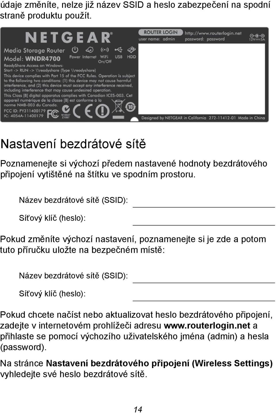 Název bezdrátové sítě (SSID): Síťový klíč (heslo): Pokud změníte výchozí nastavení, poznamenejte si je zde a potom tuto příručku uložte na bezpečném místě: Název bezdrátové sítě (SSID):