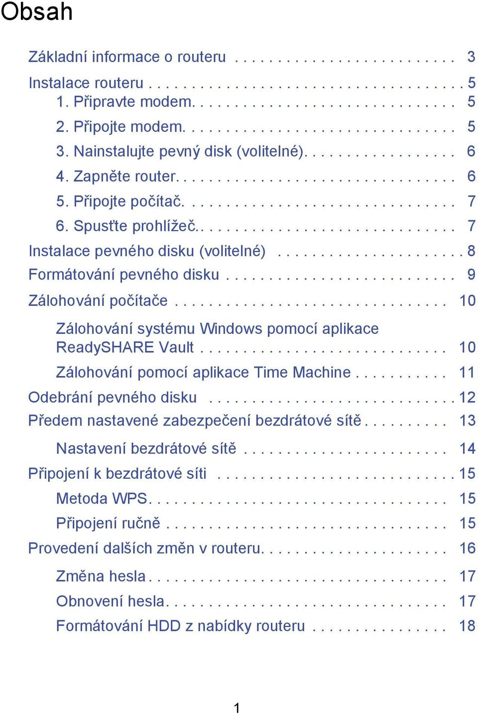 .............................. 7 Instalace pevného disku (volitelné)...................... 8 Formátování pevného disku........................... 9 Zálohování počítače.