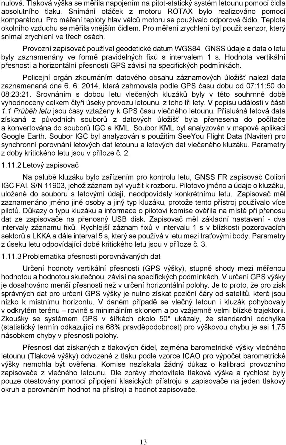 Provozní zapisovač používal geodetické datum WGS84. GNSS údaje a data o letu byly zaznamenány ve formě pravidelných fixů s intervalem 1 s.