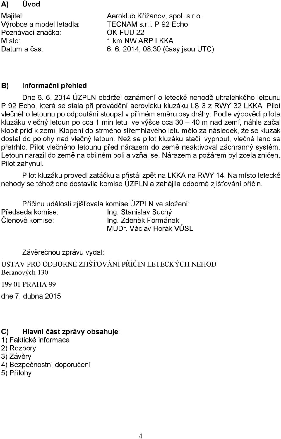 6. 2014 ÚZPLN obdržel oznámení o letecké nehodě ultralehkého letounu P 92 Echo, která se stala při provádění aerovleku kluzáku LS 3 z RWY 32 LKKA.