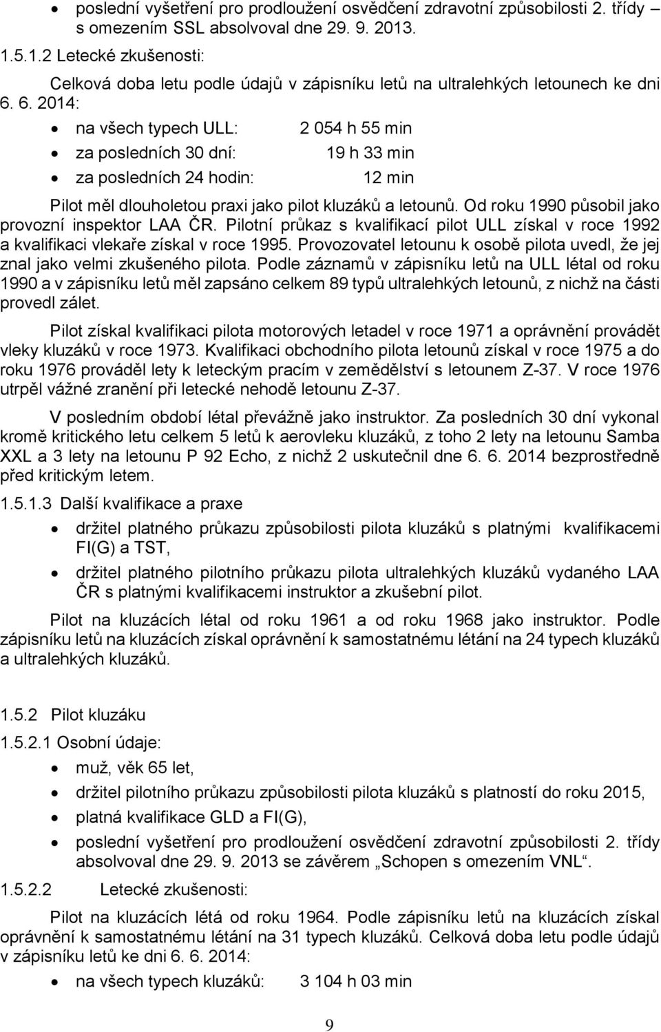 6. 2014: na všech typech ULL: 2 054 h 55 min za posledních 30 dní: 19 h 33 min za posledních 24 hodin: 12 min Pilot měl dlouholetou praxi jako pilot kluzáků a letounů.