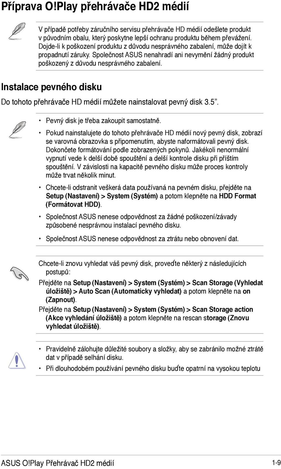 Instalace pevného disku Do tohoto přehrávače HD médií můžete nainstalovat pevný disk 3.5. Pevný disk je třeba zakoupit samostatně.