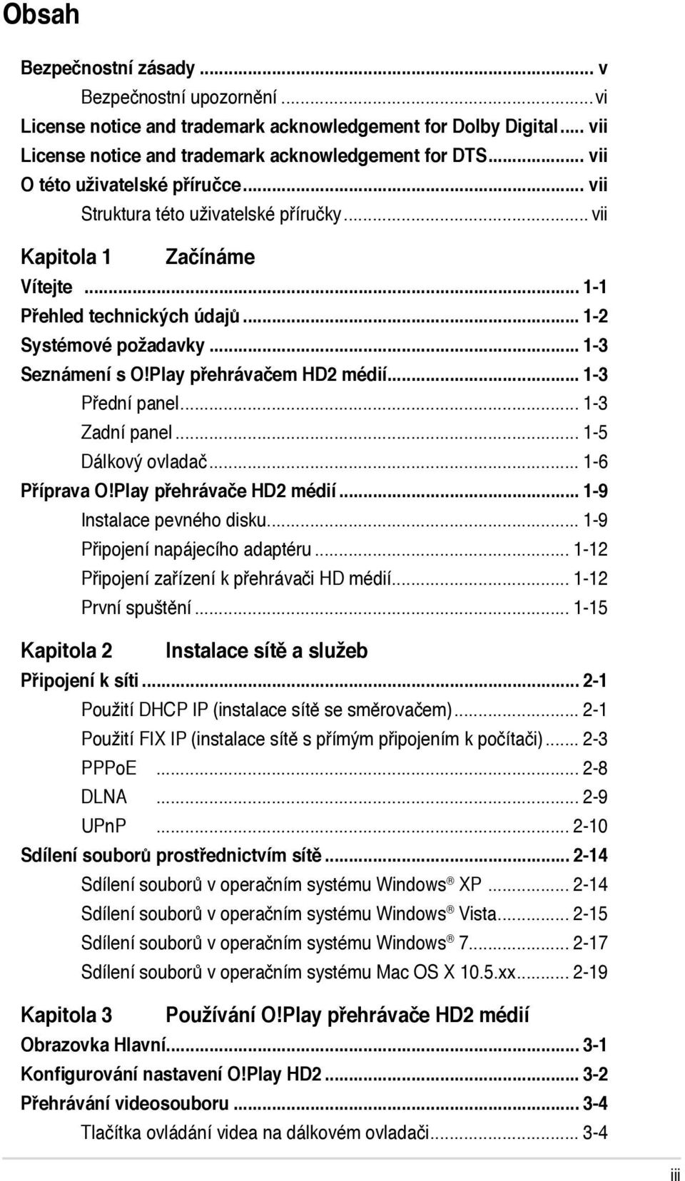 Play přehrávačem HD2 médií... 1-3 Přední panel... 1-3 Zadní panel... 1-5 Dálkový ovladač... 1-6 Příprava O!Play přehrávače HD2 médií... 1-9 Instalace pevného disku... 1-9 Připojení napájecího adaptéru.