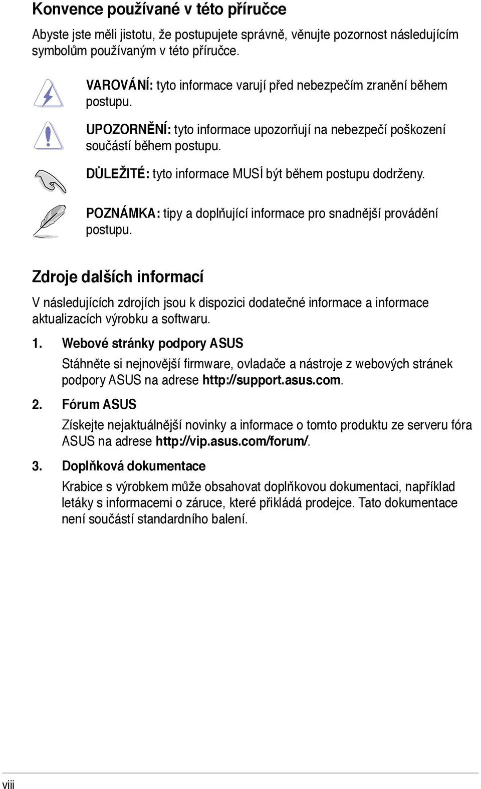 DŮLEŽITÉ: tyto informace MUSÍ být během postupu dodrženy. POZNÁMKA: tipy a doplňující informace pro snadnější provádění postupu.