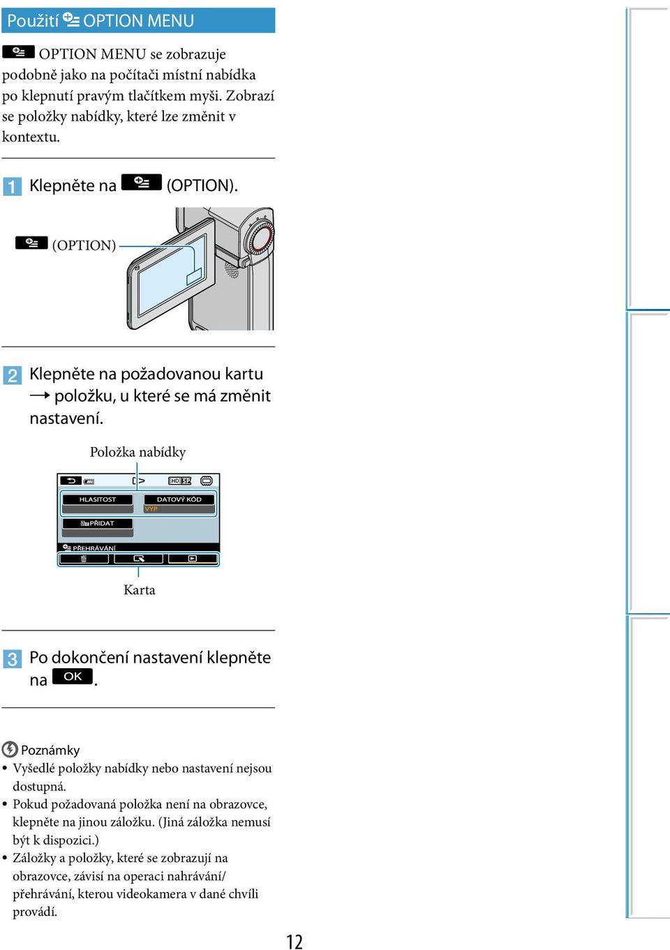 Položka nabídky Karta Po dokončení nastavení klepněte na. Poznámky Vyšedlé položky nabídky nebo nastavení nejsou dostupná.