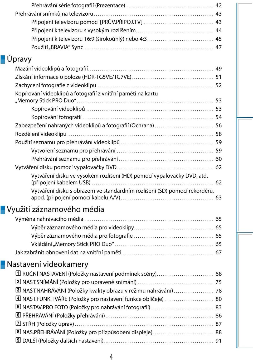 .................................. 45 Použití BRAVIA Sync..................................................................... 47 Úpravy Mazání videoklipů a fotografií.