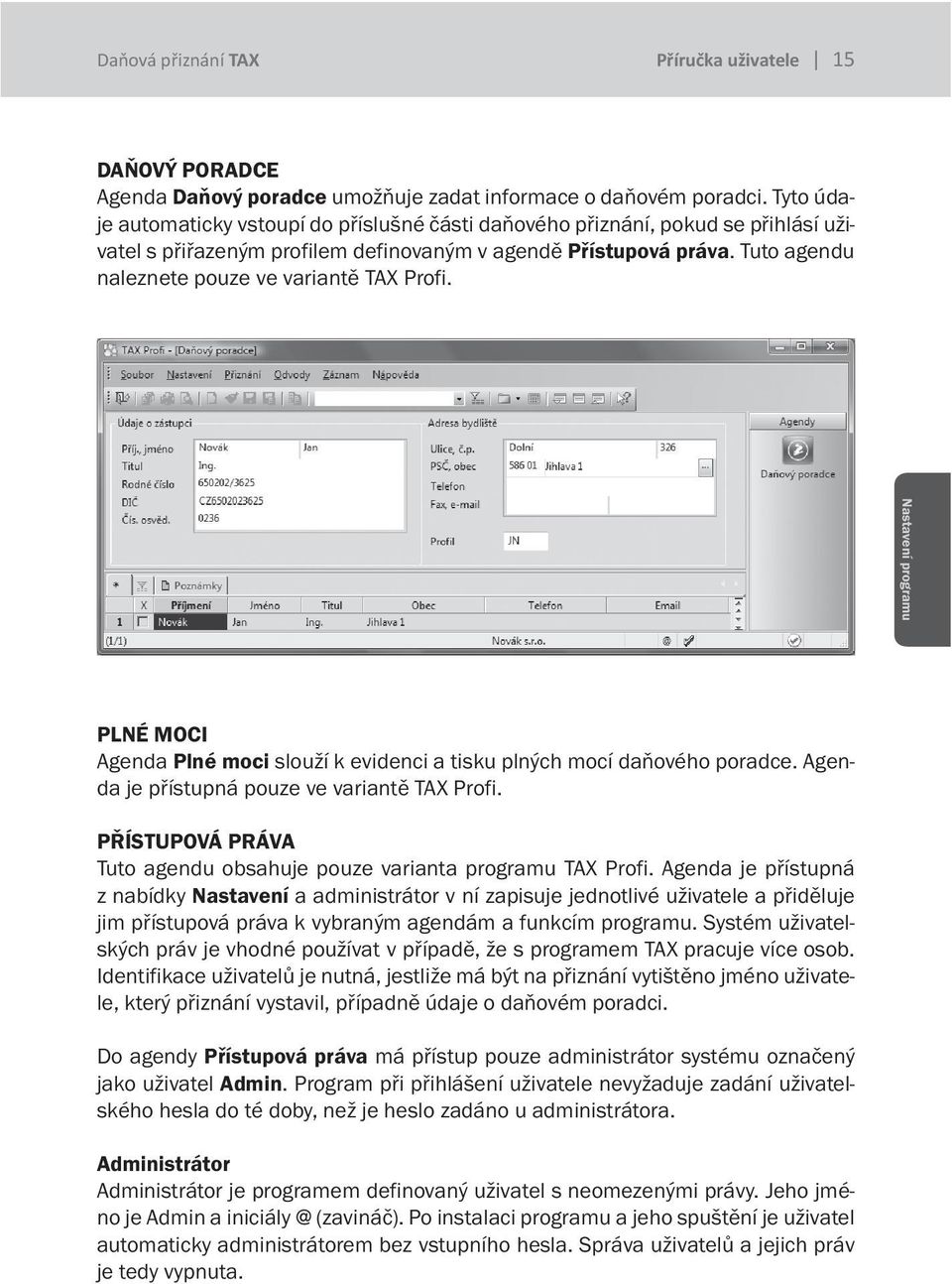 Tuto agendu naleznete pouze ve variantě TAX Profi. Nastavení programu PLNÉ MOCI Agenda Plné moci slouží k evidenci a tisku plných mocí daňového poradce.