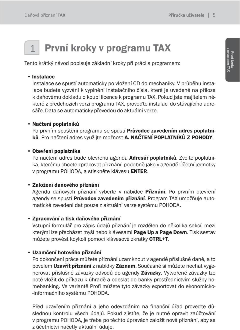 Pokud jste majitelem některé z předchozích verzí programu TAX, proveďte instalaci do stávajícího adresáře. Data se automaticky převedou do aktuální verze.