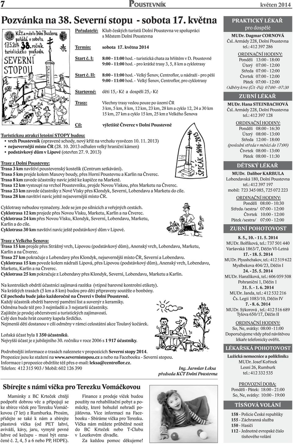 - Velký Šenov, Centroflor, pro cyklotrasy Trasy: Všechny trasy vedou pouze po území ČR 3 km, 5 km, 8 km, 12 km, 23 km, 28 km a cyklo 12, 24 a 30 km 15 km, 27 km a cyklo 15 km, 25 km z Velkého Šenova