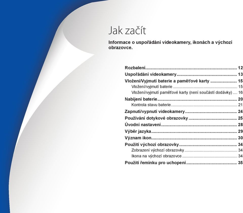 .. 16 Nabíjení baterie... 20 Kontrola stavu baterie... 21 Zapnutí/vypnutí videokamery... 24 Používání dotykové obrazovky... 25 Úvodní nastavení.