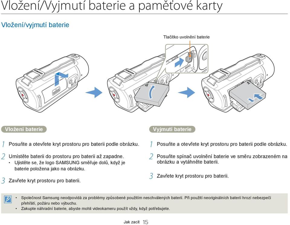 Vyjmutí baterie 1 Posuňte a otevřete kryt prostoru pro baterii podle obrázku. 2 Posuňte spínač uvolnění baterie ve směru zobrazeném na obrázku a vytáhněte baterii. 3 Zavřete kryt prostoru pro baterii.