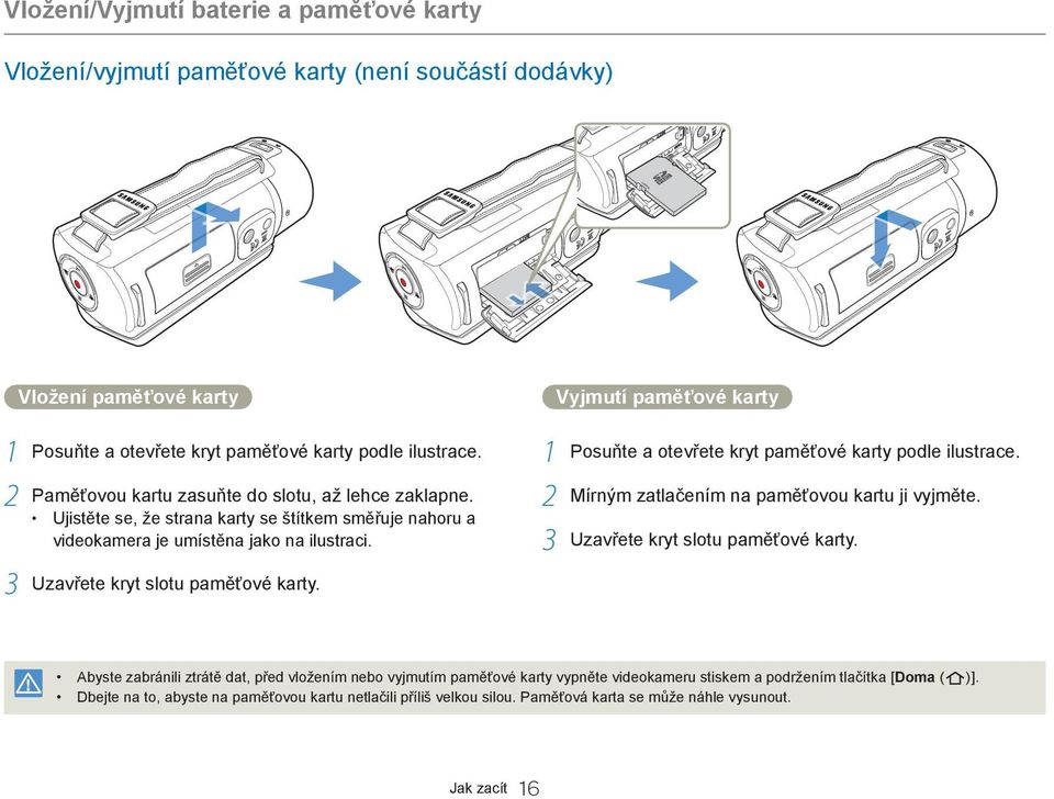 Vyjmutí paměťové karty 1 Posuňte a otevřete kryt paměťové karty podle ilustrace. 2 Mírným zatlačením na paměťovou kartu ji vyjměte. 3 Uzavřete kryt slotu paměťové karty.