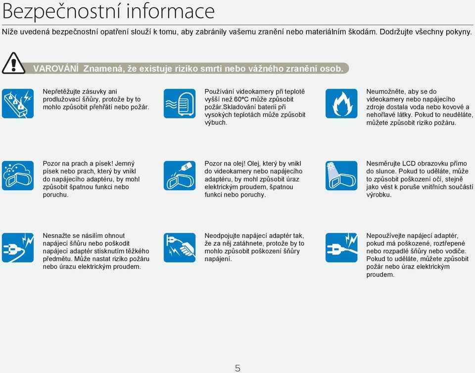 Používání videokamery při teplotě vyšší než 60ºC může způsobit požár.skladování baterií při vysokých teplotách může způsobit výbuch.