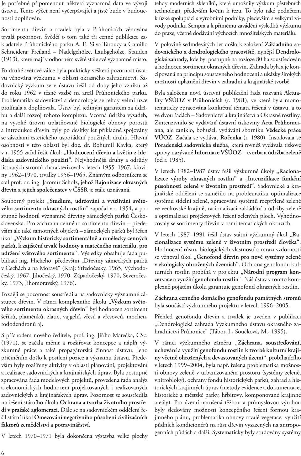 Silva Taroucy a Camillo Schneidera: Freiland Nadelgehölze, Laubgehölze, Stauden (1913), které mají v odborném světě stále své významné místo.