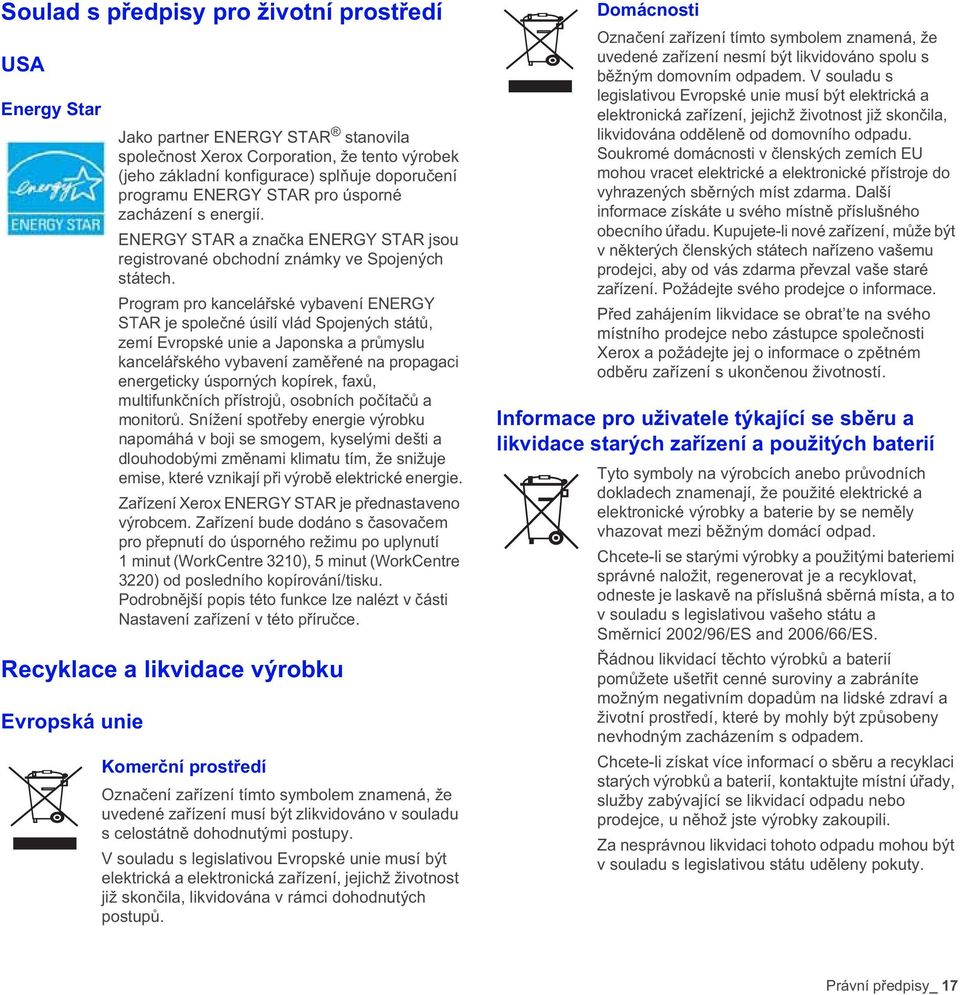 Program pro kancelá ské vybavení ENERGY STAR je spole né úsilí vlád Spojených stát, zemí Evropské unie a Japonska a pr myslu kancelá ského vybavení zam ené na propagaci energeticky úsporných kopírek,