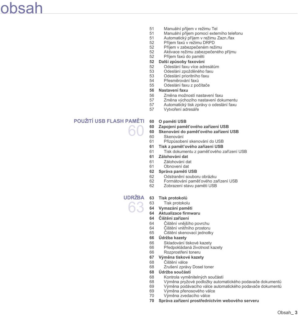 zpožd ného faxu 53 Odeslání prioritního faxu 54 P esm rování fax 55 Odeslání faxu z po íta e 56 Nastavení faxu 56 Zm na možností nastavení faxu 57 Zm na výchozího nastavení dokumentu 57 Automatický