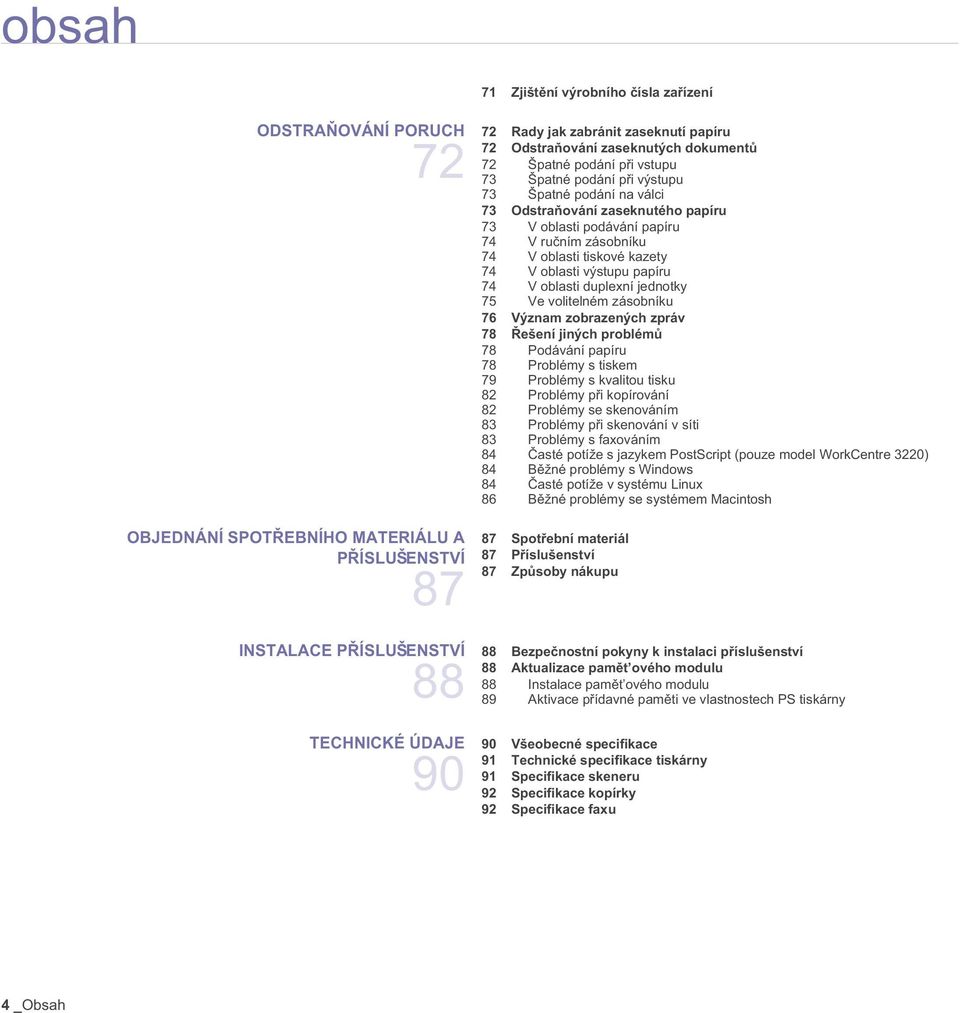 Ve volitelném zásobníku 76 Význam zobrazených zpráv 78 ešení jiných problém 78 Podávání papíru 78 Problémy s tiskem 79 Problémy s kvalitou tisku 82 Problémy p i kopírování 82 Problémy se skenováním
